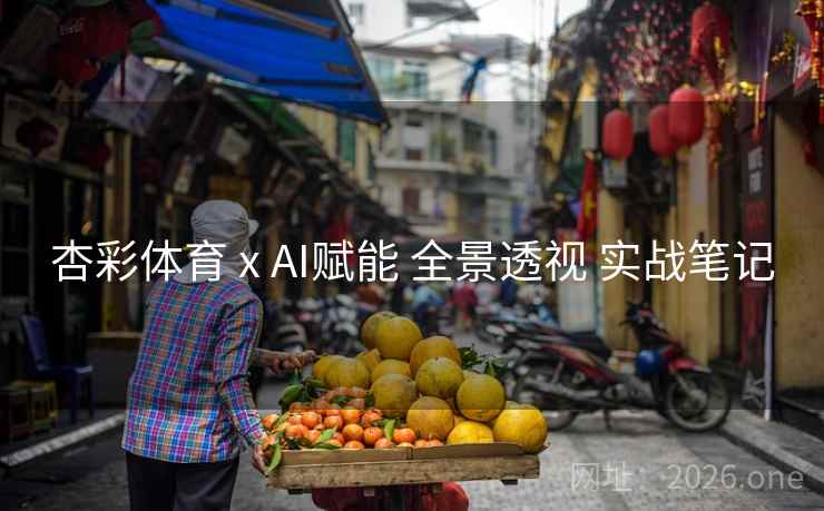 杏彩体育 x AI赋能 全景透视 实战笔记