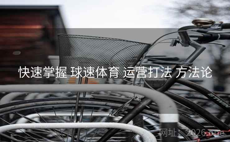 快速掌握 球速体育 运营打法 方法论