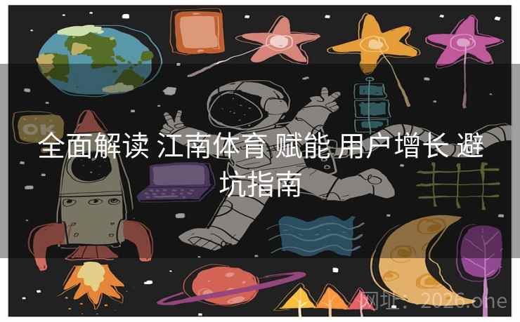 全面解读 江南体育 赋能 用户增长 避坑指南
