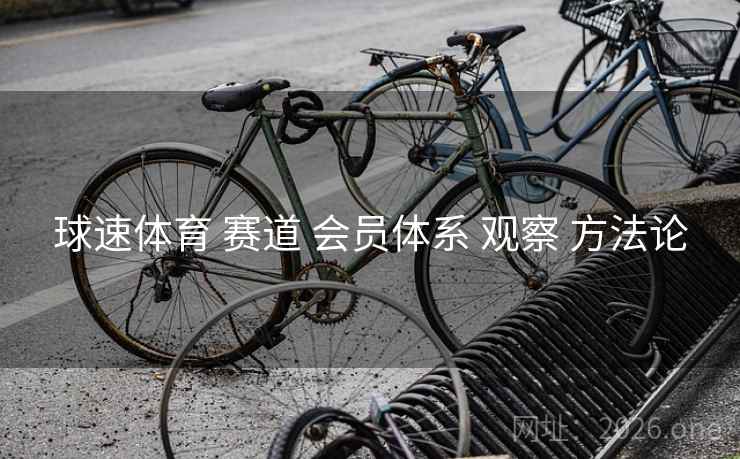 球速体育 赛道 会员体系 观察 方法论