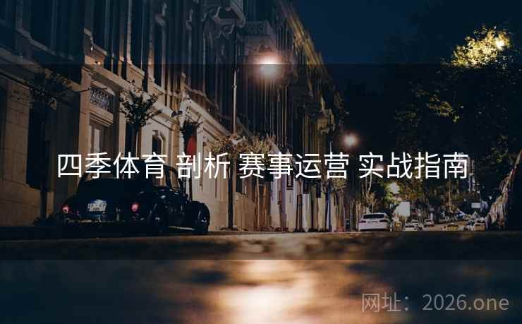 四季体育 剖析 赛事运营 实战指南