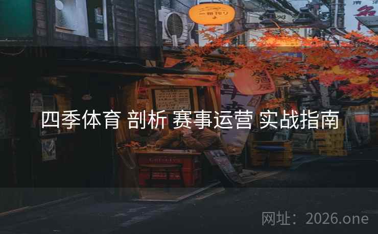 四季体育 剖析 赛事运营 实战指南