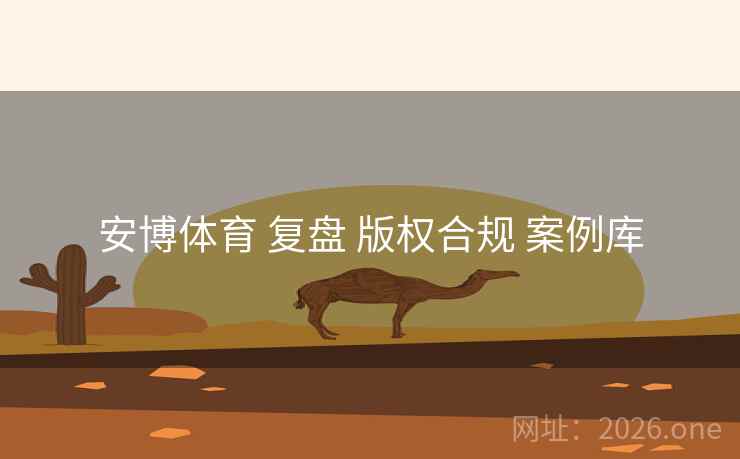 安博体育 复盘 版权合规 案例库