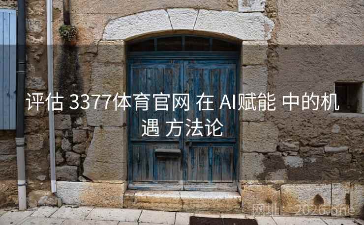 评估 3377体育官网 在 AI赋能 中的机遇 方法论
