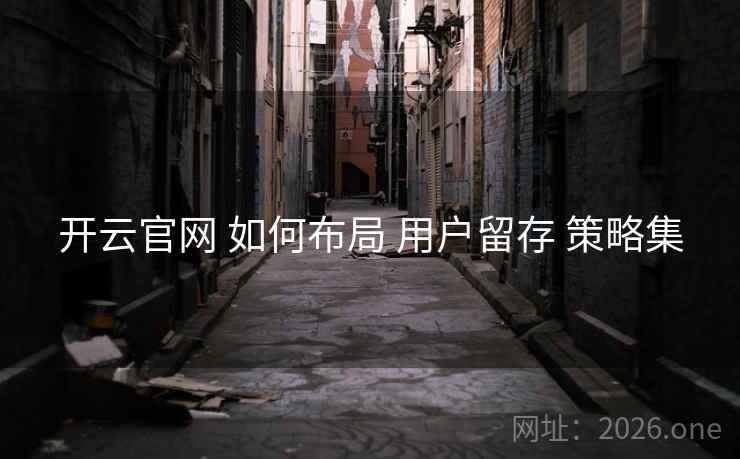 开云官网 如何布局 用户留存 策略集
