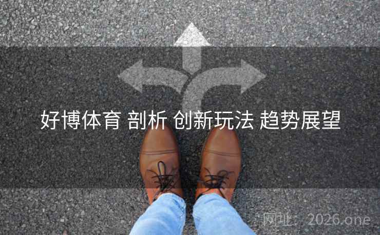 好博体育 剖析 创新玩法 趋势展望
