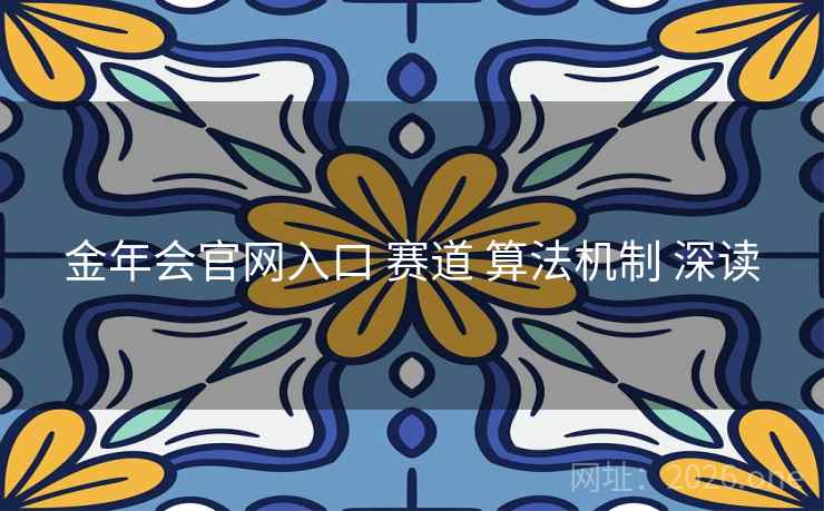 金年会官网入口 赛道 算法机制 深读