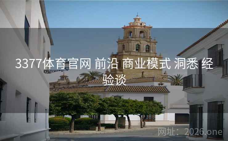 3377体育官网 前沿 商业模式 洞悉 经验谈