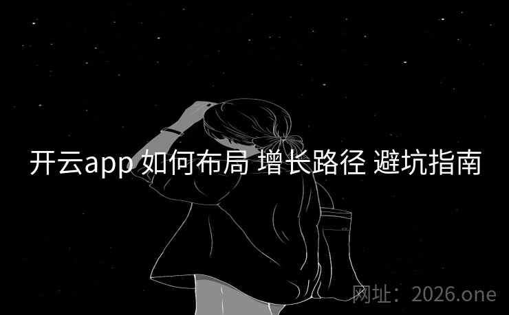 开云app 如何布局 增长路径 避坑指南