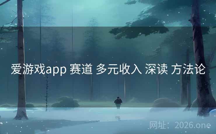 爱游戏app 赛道 多元收入 深读 方法论