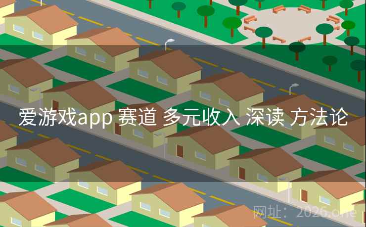 爱游戏app 赛道 多元收入 深读 方法论