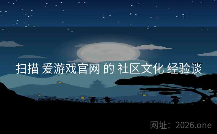 扫描 爱游戏官网 的 社区文化 经验谈