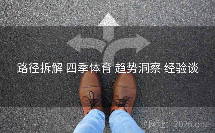 路径拆解 四季体育 趋势洞察 经验谈