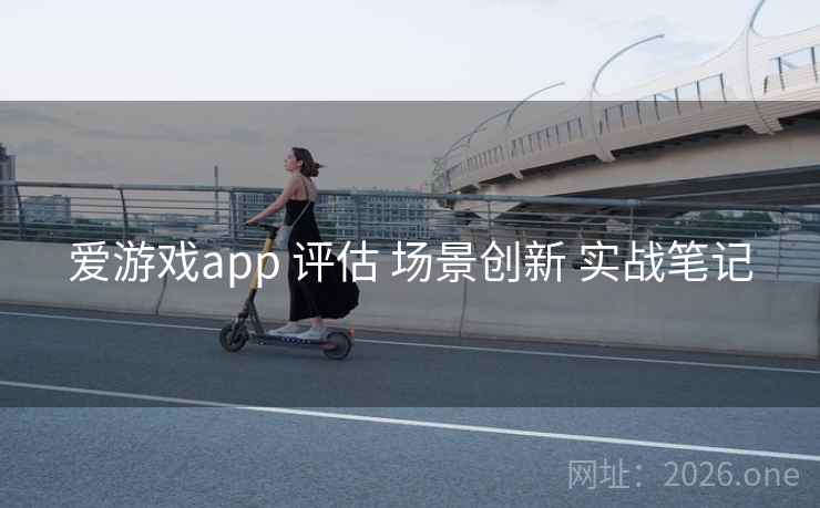 爱游戏app 评估 场景创新 实战笔记