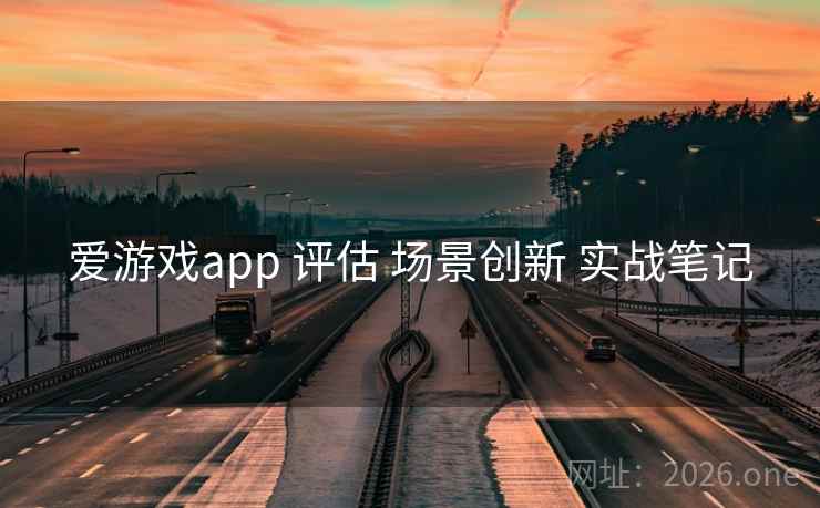 爱游戏app 评估 场景创新 实战笔记