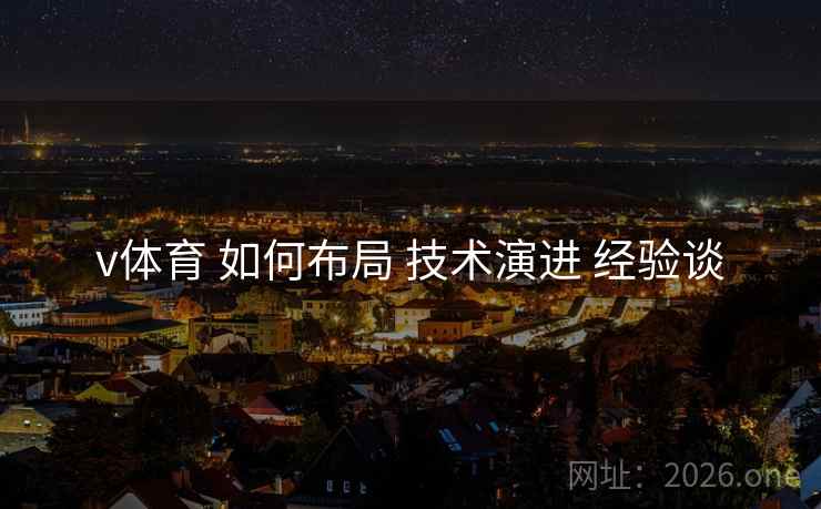 v体育 如何布局 技术演进 经验谈