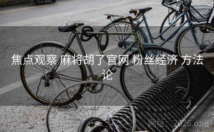 焦点观察 麻将胡了官网 粉丝经济 方法论