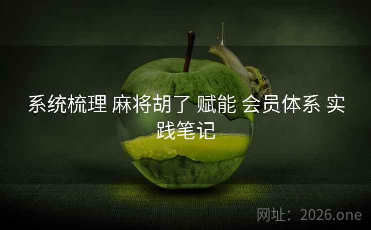 系统梳理 麻将胡了 赋能 会员体系 实践笔记