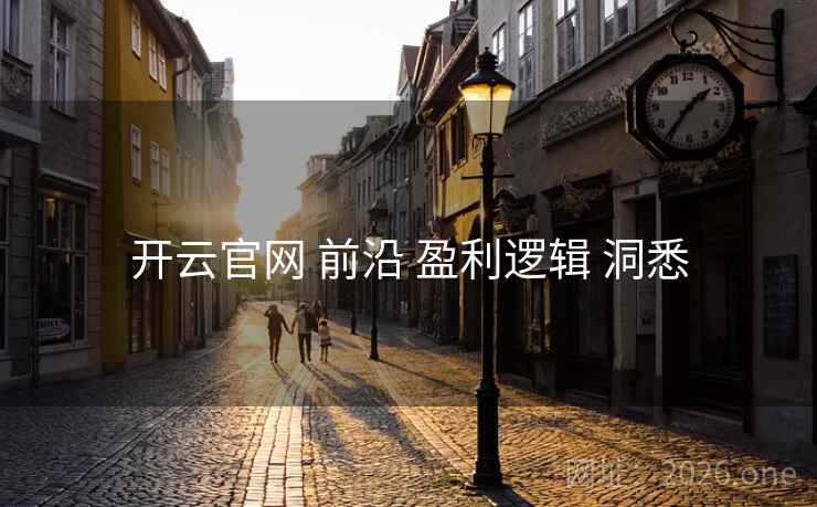 开云官网 前沿 盈利逻辑 洞悉