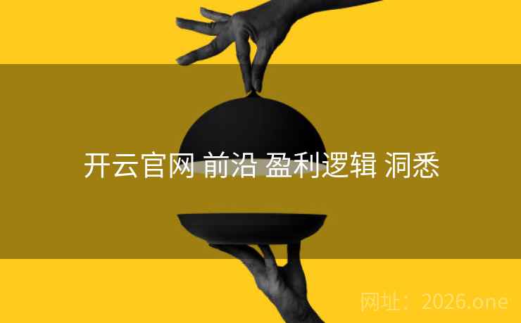 开云官网 前沿 盈利逻辑 洞悉