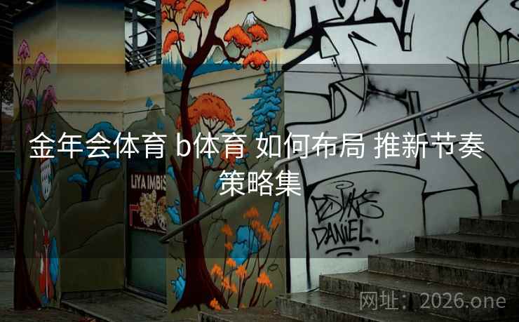 金年会体育 b体育 如何布局 推新节奏 策略集