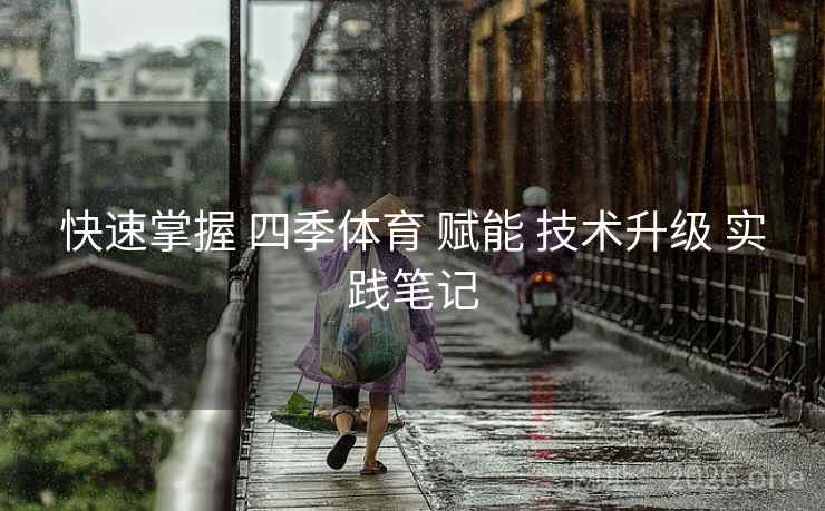快速掌握 四季体育 赋能 技术升级 实践笔记
