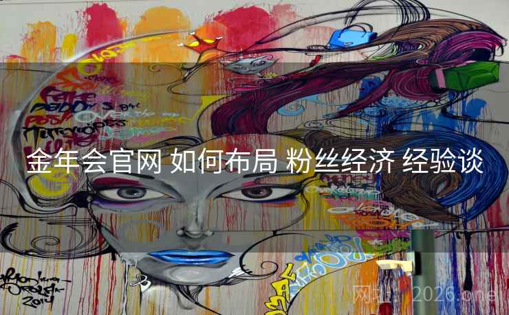 金年会官网 如何布局 粉丝经济 经验谈