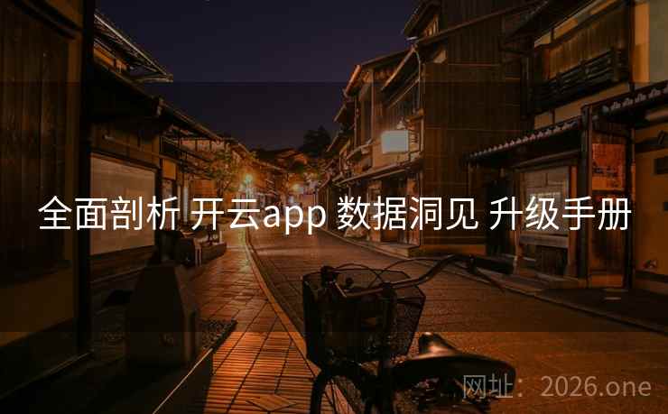 全面剖析 开云app 数据洞见 升级手册