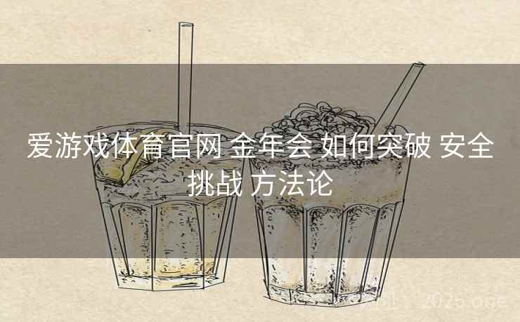 爱游戏体育官网 金年会 如何突破 安全挑战 方法论