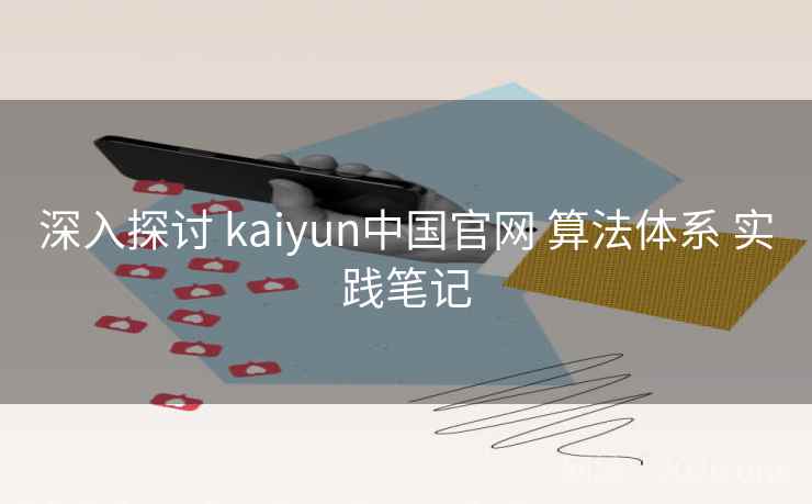 深入探讨 kaiyun中国官网 算法体系 实践笔记 深入探讨 kaiyun中国官网 算法体系 实践笔记
