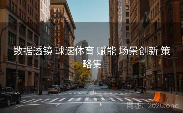 数据透镜 球速体育 赋能 场景创新 策略集 数据透镜 球速体育 赋能 场景创新 策略集